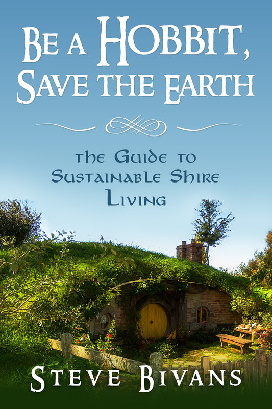 Be a Hobbit, Save the Earth: the Guide to Sustainable Shire Living