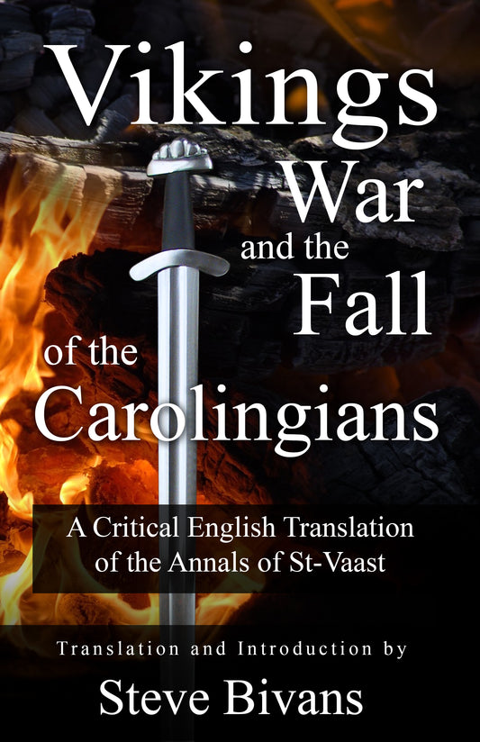 Vikings, War, and the Fall of the Carolingians: A Critical English Translation of the Annals of Saint Vaast